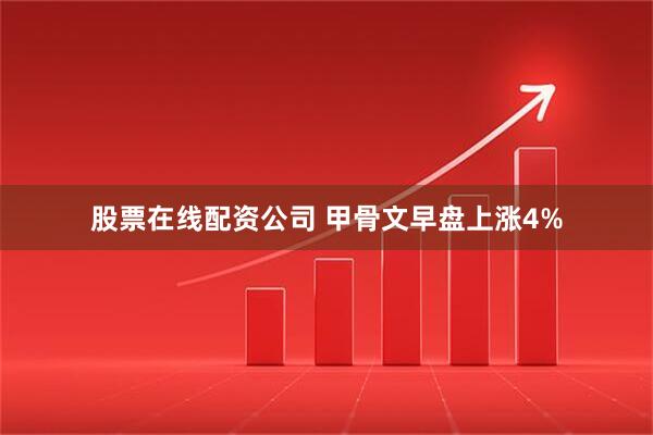 股票在线配资公司 甲骨文早盘上涨4%