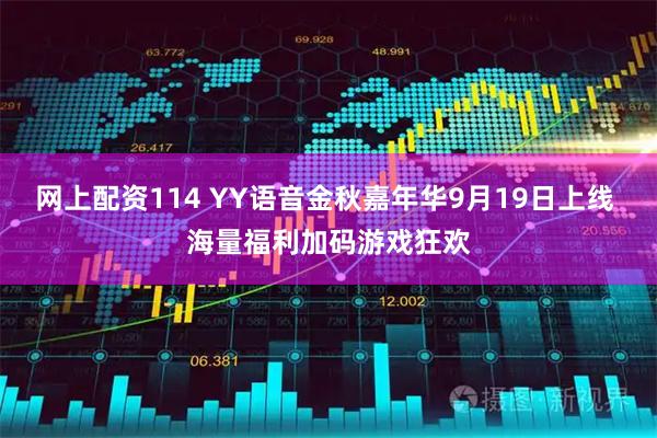 网上配资114 YY语音金秋嘉年华9月19日上线 海量福利加码游戏狂欢
