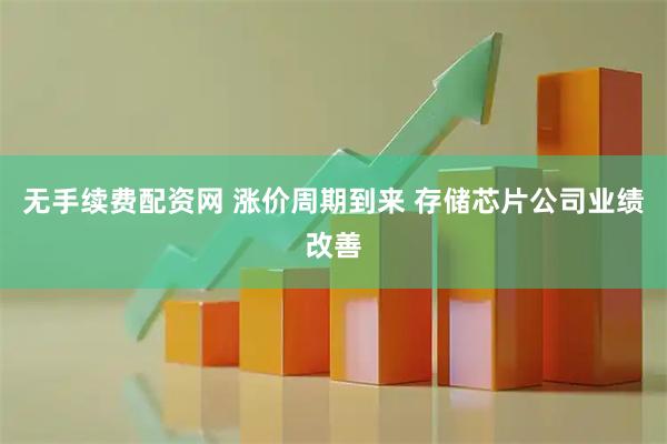 无手续费配资网 涨价周期到来 存储芯片公司业绩改善